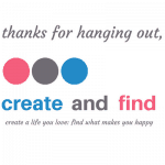 Image graphic with text that reads \"thanks for hanging out, create and find, create a life you love: find what makes you happy.