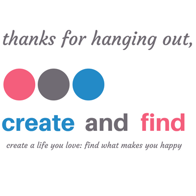 Image graphic with gray, pink, and blue text that reads \"thanks for hanging out, create and find, create a life you love: find what makes you happy\".